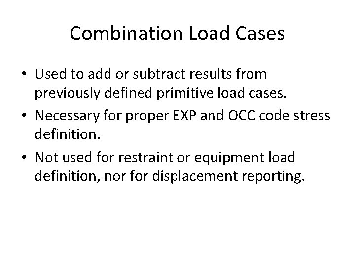 Combination Load Cases • Used to add or subtract results from previously defined primitive