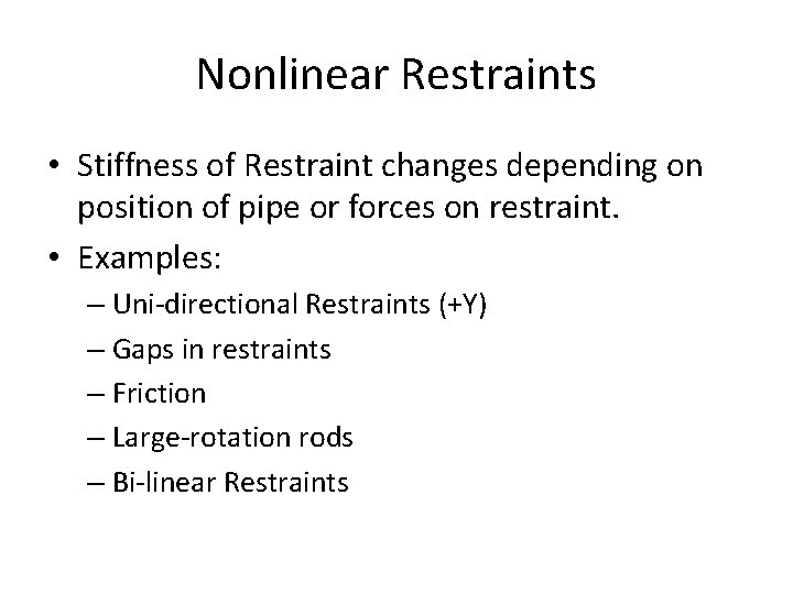 Nonlinear Restraints • Stiffness of Restraint changes depending on position of pipe or forces