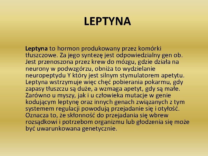 LEPTYNA Leptyna to hormon produkowany przez komórki tłuszczowe. Za jego syntezę jest odpowiedzialny gen