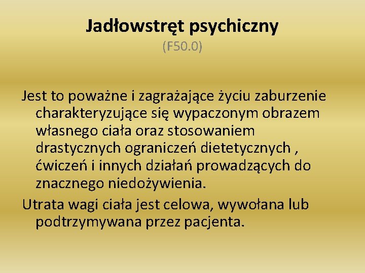 Jadłowstręt psychiczny (F 50. 0) Jest to poważne i zagrażające życiu zaburzenie charakteryzujące się