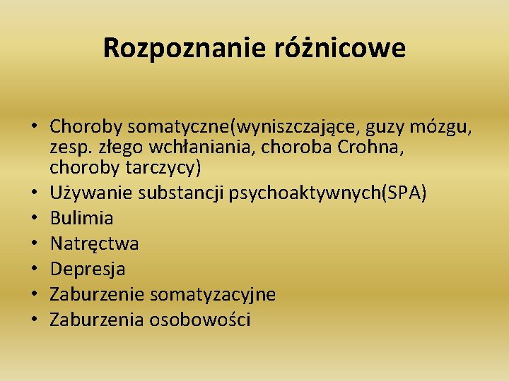 Rozpoznanie różnicowe • Choroby somatyczne(wyniszczające, guzy mózgu, zesp. złego wchłaniania, choroba Crohna, choroby tarczycy)