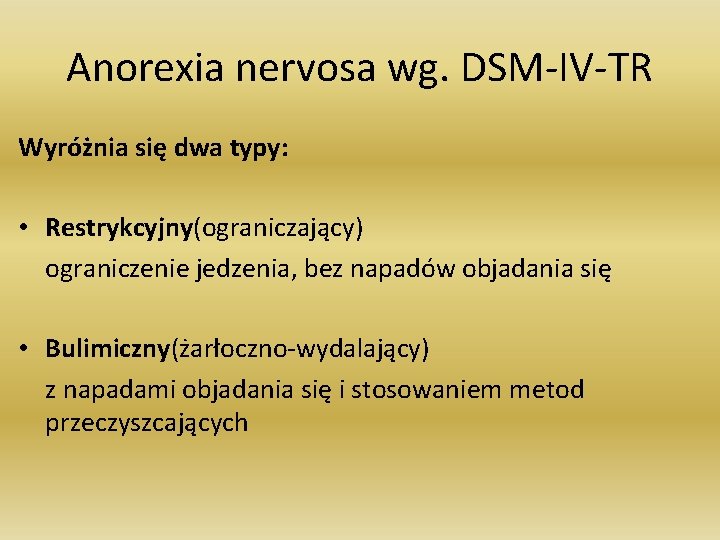 Anorexia nervosa wg. DSM-IV-TR Wyróżnia się dwa typy: • Restrykcyjny(ograniczający) ograniczenie jedzenia, bez napadów