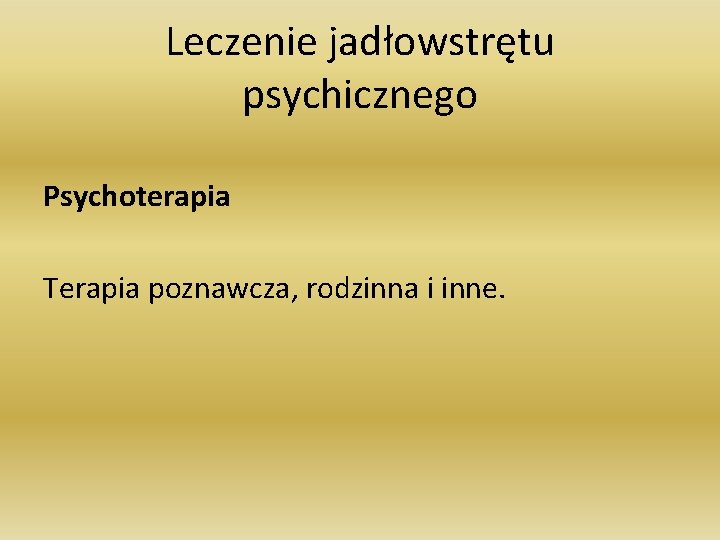 Leczenie jadłowstrętu psychicznego Psychoterapia Terapia poznawcza, rodzinna i inne. 