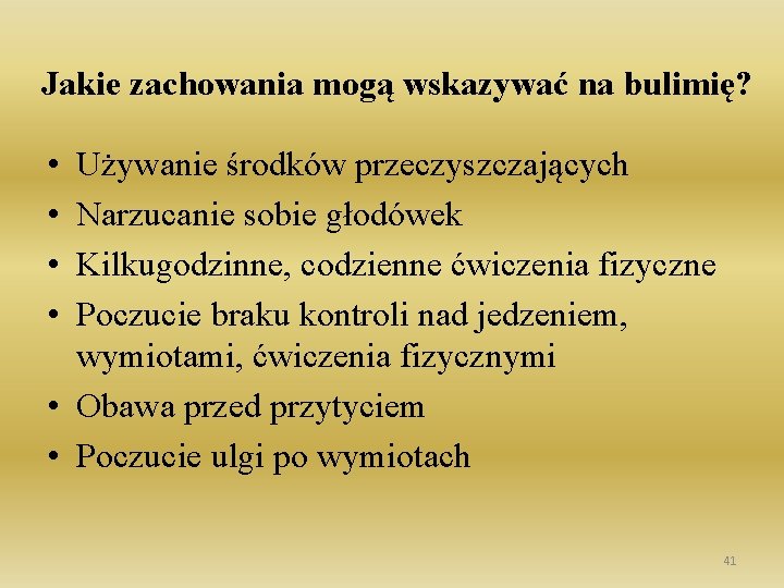 Jakie zachowania mogą wskazywać na bulimię? • • Używanie środków przeczyszczających Narzucanie sobie głodówek