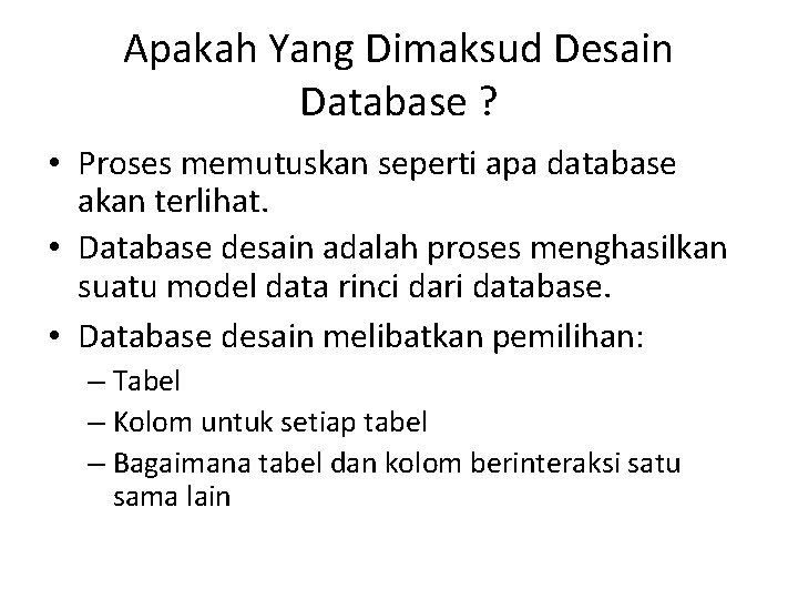 Apakah Yang Dimaksud Desain Database ? • Proses memutuskan seperti apa database akan terlihat.
