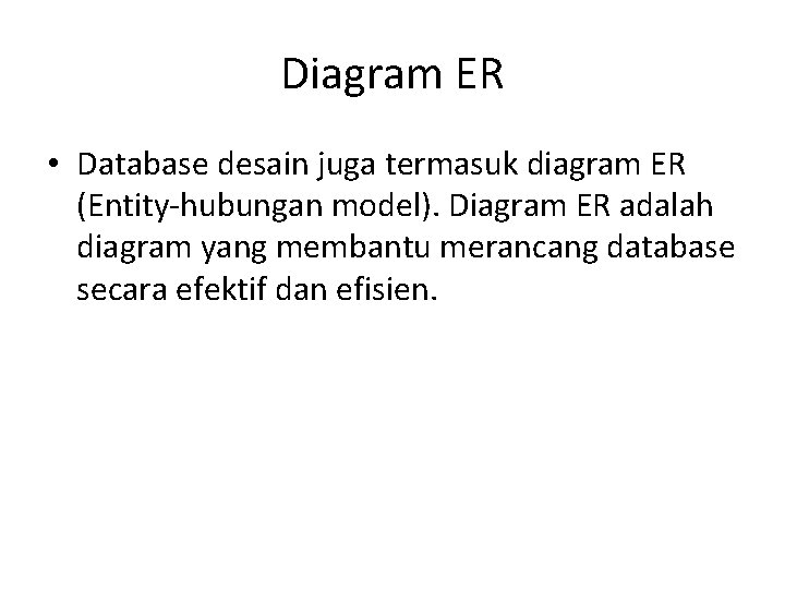 Diagram ER • Database desain juga termasuk diagram ER (Entity-hubungan model). Diagram ER adalah