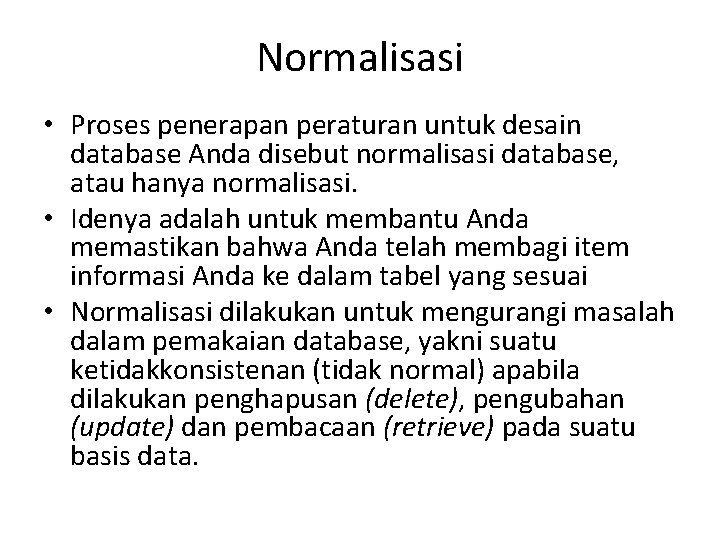 Normalisasi • Proses penerapan peraturan untuk desain database Anda disebut normalisasi database, atau hanya