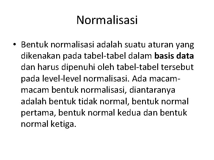 Normalisasi • Bentuk normalisasi adalah suatu aturan yang dikenakan pada tabel-tabel dalam basis data