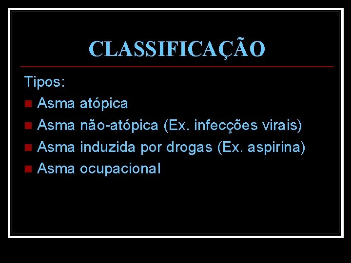 CLASSIFICAÇÃO Tipos: n Asma atópica n Asma não-atópica (Ex. infecções virais) n Asma induzida