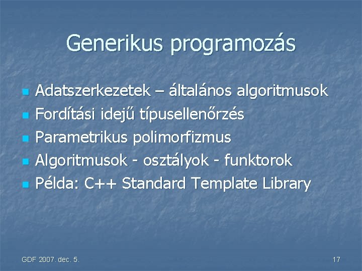 Generikus programozás n n n Adatszerkezetek – általános algoritmusok Fordítási idejű típusellenőrzés Parametrikus polimorfizmus