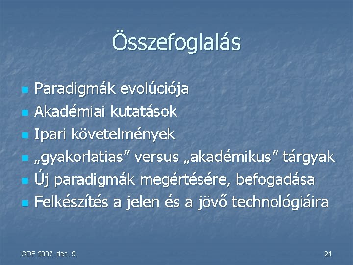 Összefoglalás n n n Paradigmák evolúciója Akadémiai kutatások Ipari követelmények „gyakorlatias” versus „akadémikus” tárgyak
