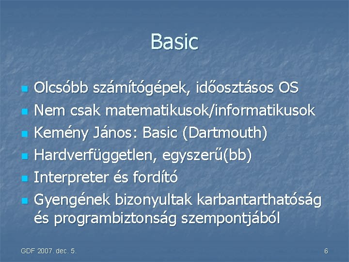 Basic n n n Olcsóbb számítógépek, időosztásos OS Nem csak matematikusok/informatikusok Kemény János: Basic