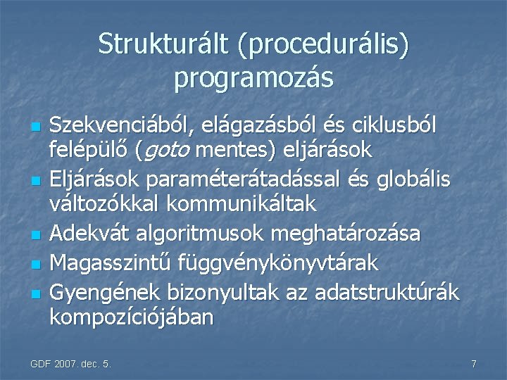 Strukturált (procedurális) programozás n n n Szekvenciából, elágazásból és ciklusból felépülő (goto mentes) eljárások