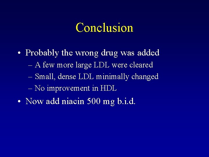 Conclusion • Probably the wrong drug was added – A few more large LDL