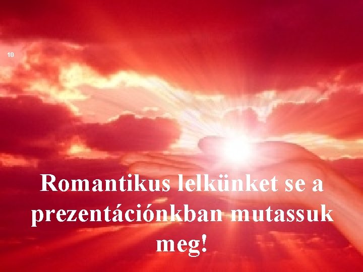 10 Romantikus lelkünket se a prezentációnkban mutassuk meg! 