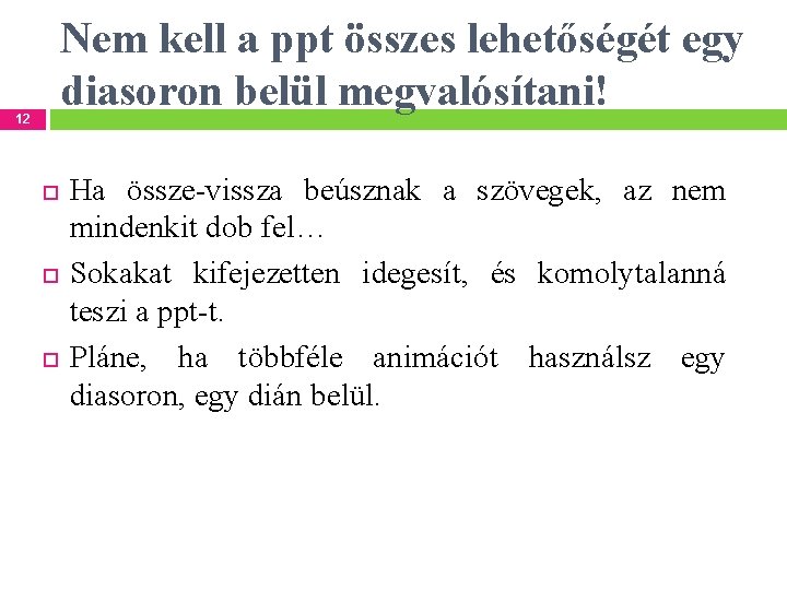 Nem kell a ppt összes lehetőségét egy diasoron belül megvalósítani! 12 Ha össze-vissza beúsznak