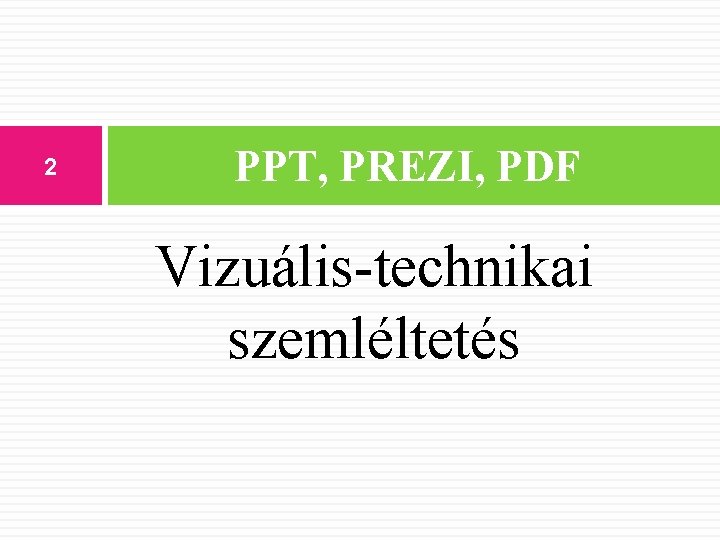 2 PPT, PREZI, PDF Vizuális-technikai szemléltetés 