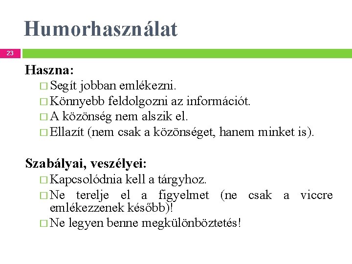 Humorhasználat 23 Haszna: � Segít jobban emlékezni. � Könnyebb feldolgozni az információt. � A