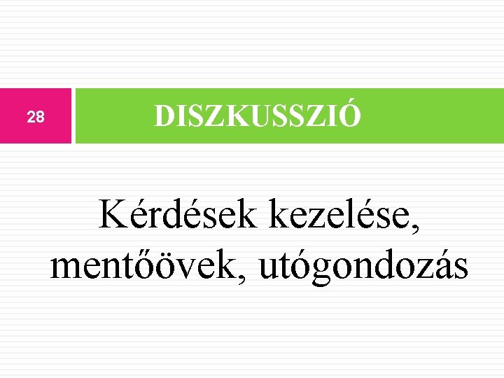 28 DISZKUSSZIÓ Kérdések kezelése, mentőövek, utógondozás 