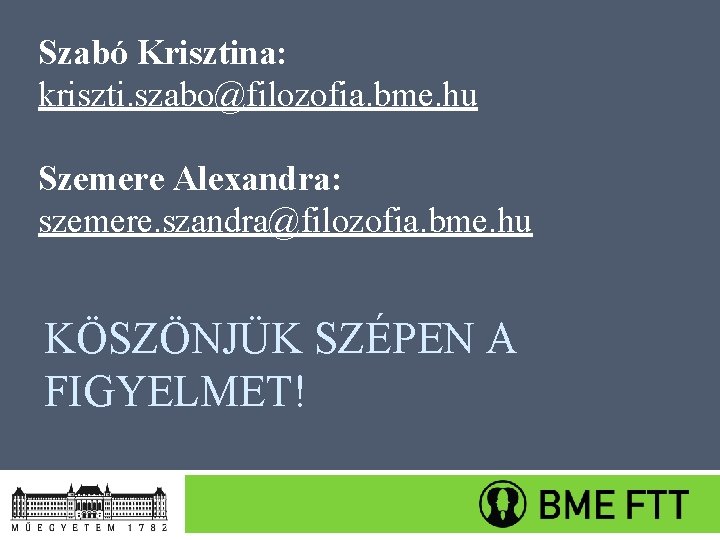 Szabó Krisztina: kriszti. szabo@filozofia. bme. hu Szemere Alexandra: szemere. szandra@filozofia. bme. hu KÖSZÖNJÜK SZÉPEN