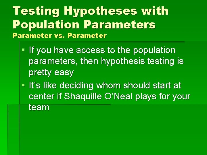 Testing Hypotheses with Population Parameters Parameter vs. Parameter § If you have access to