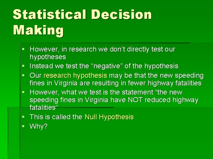 Statistical Decision Making § However, in research we don’t directly test our hypotheses §