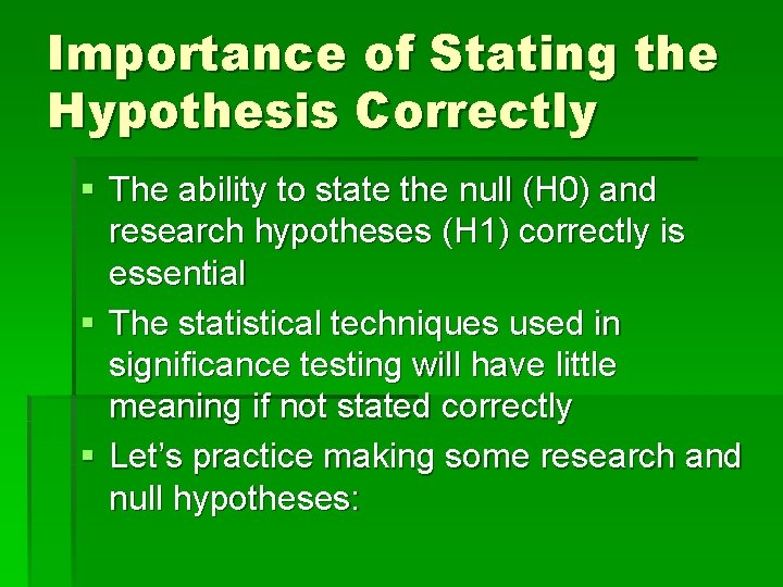 Importance of Stating the Hypothesis Correctly § The ability to state the null (H