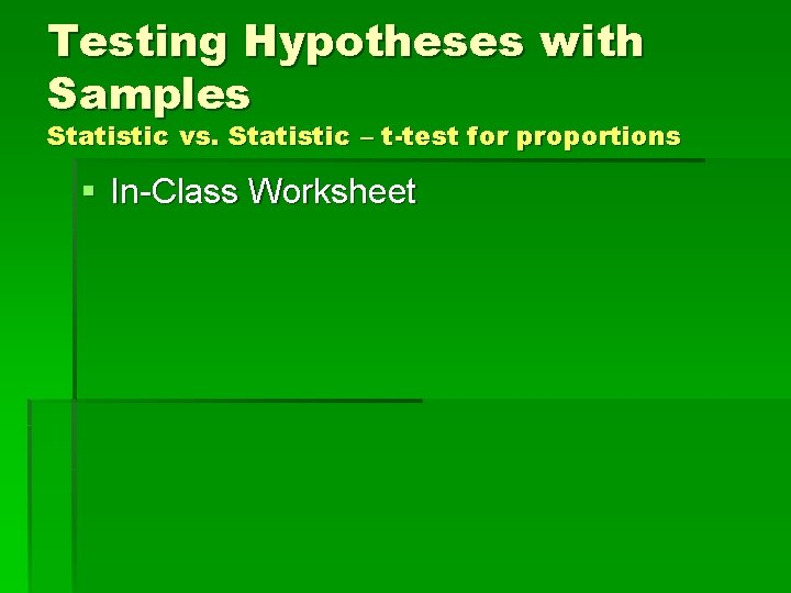 Testing Hypotheses with Samples Statistic vs. Statistic – t-test for proportions § In-Class Worksheet