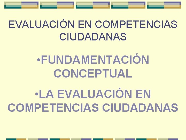 EVALUACIÓN EN COMPETENCIAS CIUDADANAS • FUNDAMENTACIÓN CONCEPTUAL • LA EVALUACIÓN EN COMPETENCIAS CIUDADANAS 