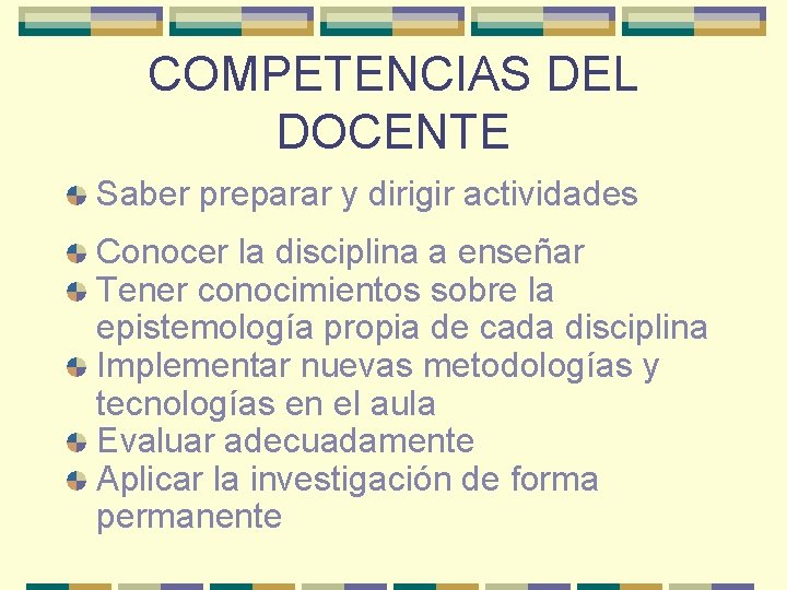 COMPETENCIAS DEL DOCENTE Saber preparar y dirigir actividades Conocer la disciplina a enseñar Tener