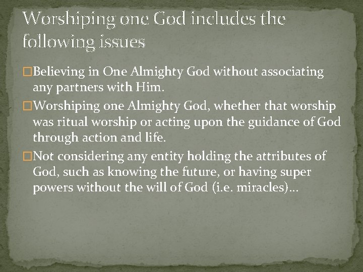 Worshiping one God includes the following issues �Believing in One Almighty God without associating