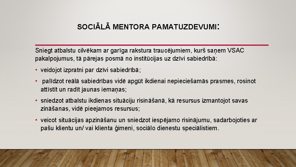 SOCIĀLĀ MENTORA PAMATUZDEVUMI: Sniegt atbalstu cilvēkam ar garīga rakstura traucējumiem, kurš saņem VSAC pakalpojumus,
