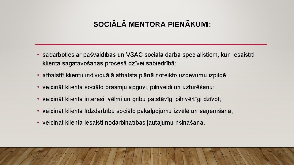 SOCIĀLĀ MENTORA PIENĀKUMI: • sadarboties ar pašvaldības un VSAC sociālā darba speciālistiem, kuri iesaistīti