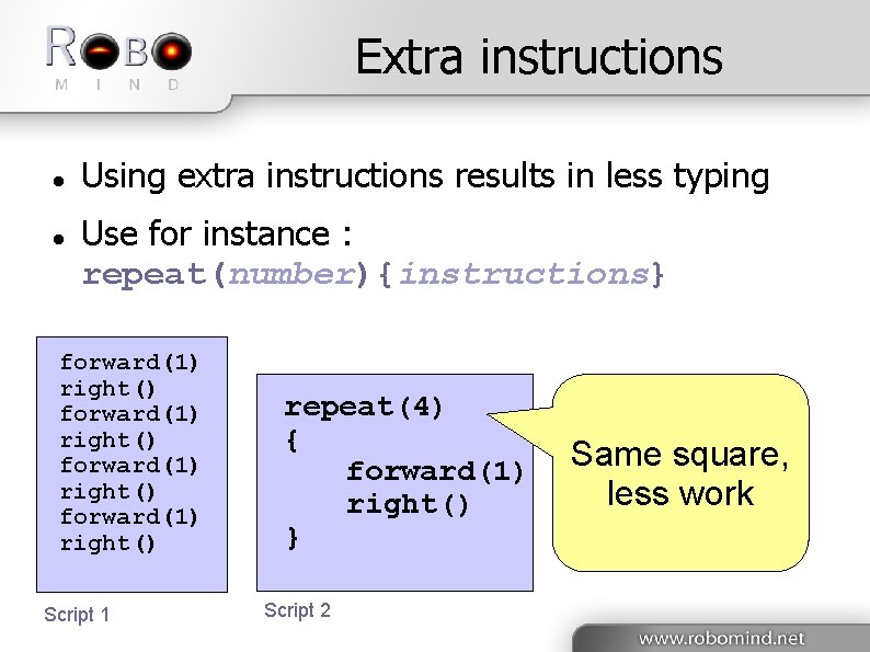 Extra instructions Using extra instructions results in less typing Use for instance : repeat(number){instructions}