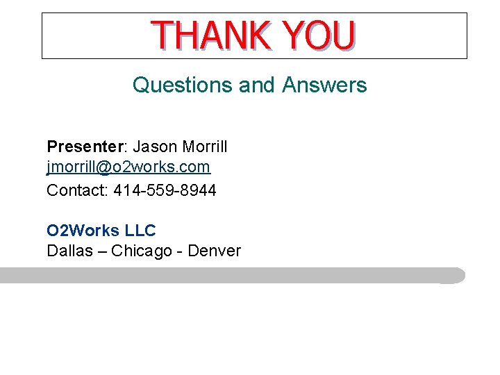 THANK YOU Questions and Answers Presenter: Jason Morrill jmorrill@o 2 works. com Contact: 414