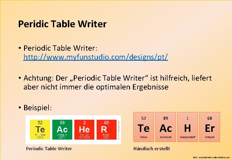 Peridic Table Writer • Periodic Table Writer: http: //www. myfunstudio. com/designs/pt/ • Achtung: Der