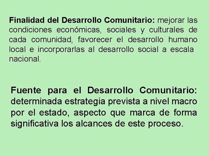 Finalidad del Desarrollo Comunitario: mejorar las condiciones económicas, sociales y culturales de cada comunidad,