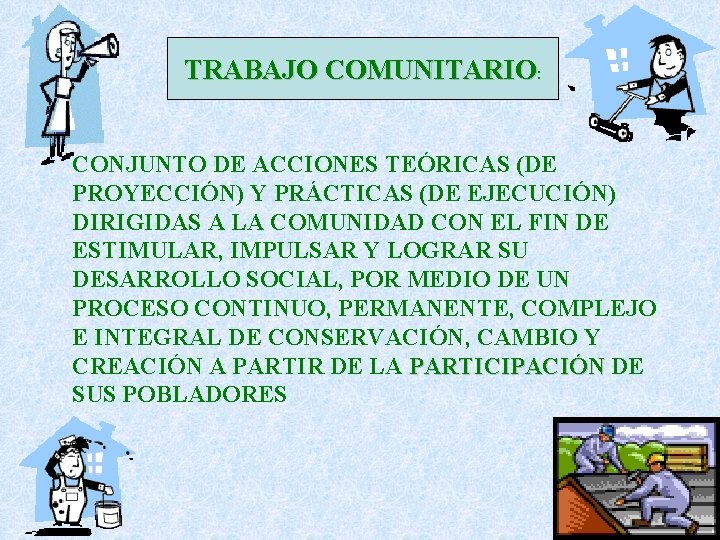TRABAJO COMUNITARIO: CONJUNTO DE ACCIONES TEÓRICAS (DE PROYECCIÓN) Y PRÁCTICAS (DE EJECUCIÓN) DIRIGIDAS A