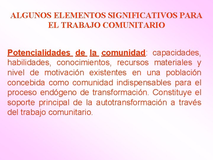 ALGUNOS ELEMENTOS SIGNIFICATIVOS PARA EL TRABAJO COMUNITARIO Potencialidades de la comunidad: capacidades, habilidades, conocimientos,