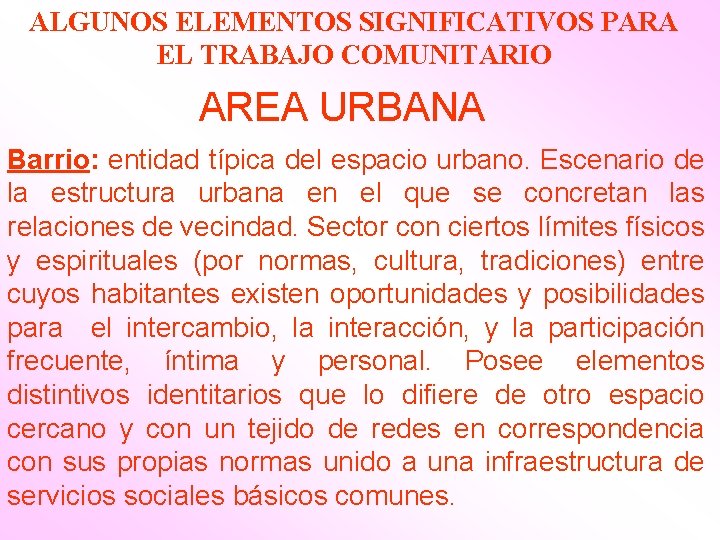 ALGUNOS ELEMENTOS SIGNIFICATIVOS PARA EL TRABAJO COMUNITARIO AREA URBANA Barrio: entidad típica del espacio