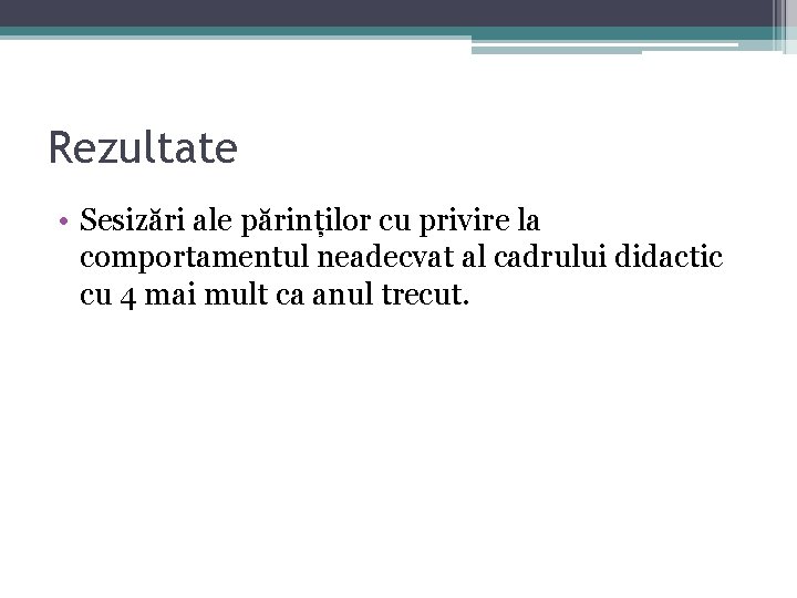 Rezultate • Sesizări ale părinților cu privire la comportamentul neadecvat al cadrului didactic cu Rezultate • Sesizări ale părinților cu privire la comportamentul neadecvat al cadrului didactic cu