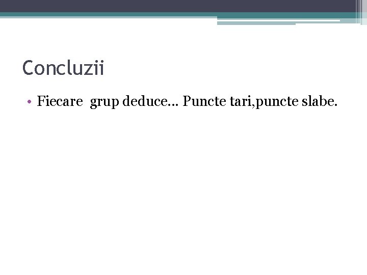 Concluzii • Fiecare grup deduce. . . Puncte tari, puncte slabe. Concluzii • Fiecare grup deduce. . . Puncte tari, puncte slabe.