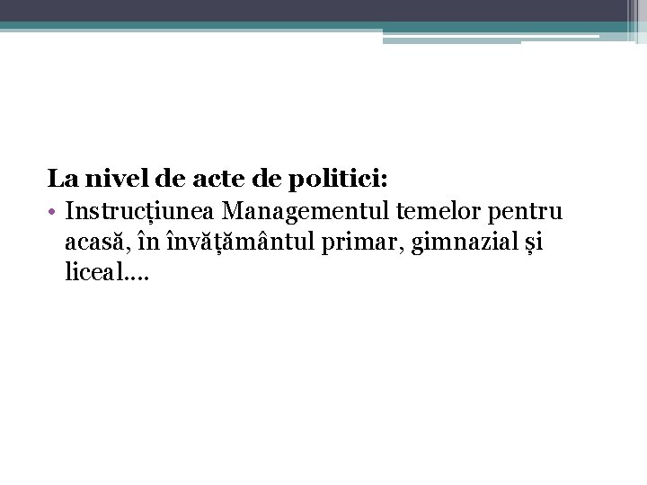 La nivel de acte de politici: • Instrucțiunea Managementul temelor pentru acasă, în învățământul La nivel de acte de politici: • Instrucțiunea Managementul temelor pentru acasă, în învățământul