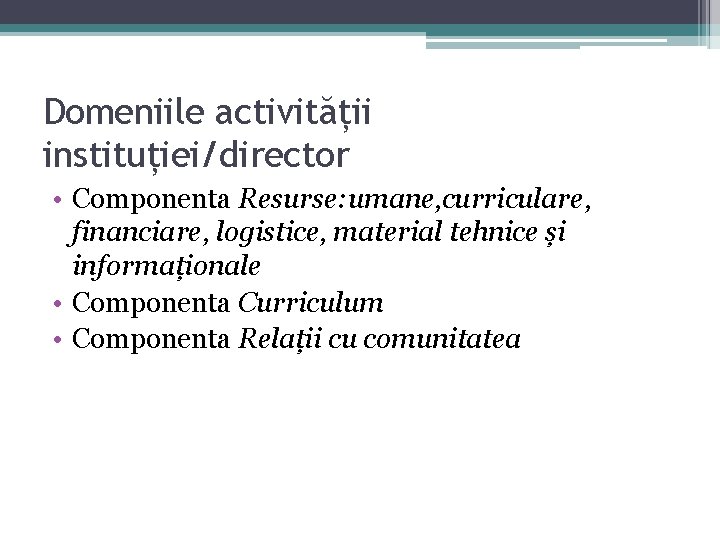 Domeniile activității instituției/director • Componenta Resurse: umane, curriculare, financiare, logistice, material tehnice și informaționale Domeniile activității instituției/director • Componenta Resurse: umane, curriculare, financiare, logistice, material tehnice și informaționale