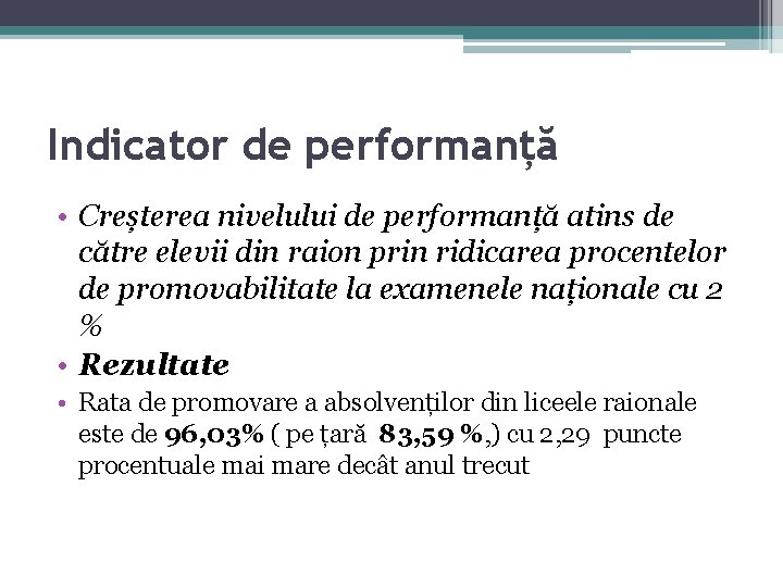 Indicator de performanță • Creșterea nivelului de performanță atins de către elevii din raion Indicator de performanță • Creșterea nivelului de performanță atins de către elevii din raion