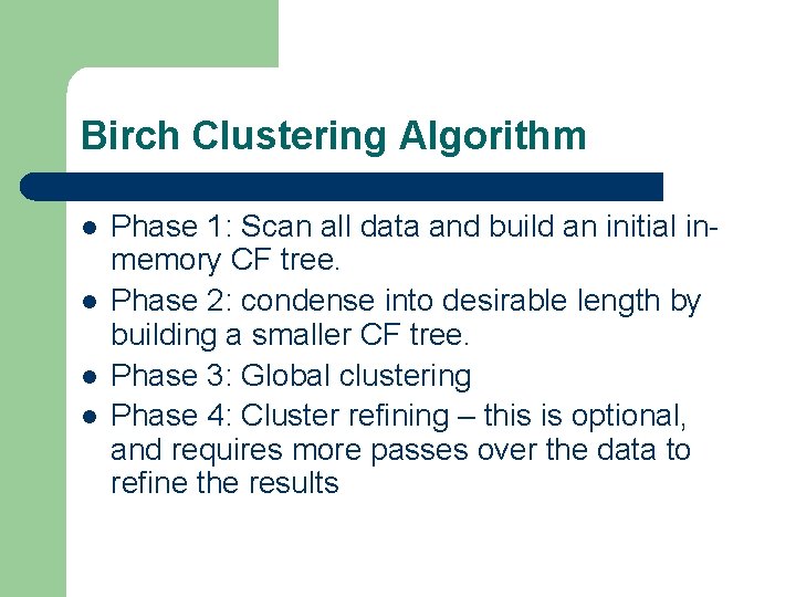 Birch Clustering Algorithm l l Phase 1: Scan all data and build an initial