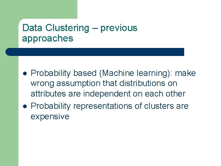 Data Clustering – previous approaches l l Probability based (Machine learning): make wrong assumption