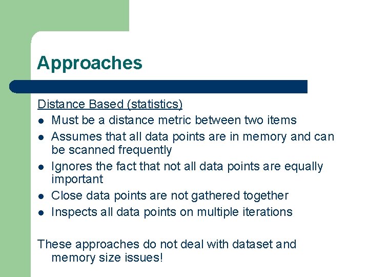 Approaches Distance Based (statistics) l Must be a distance metric between two items l