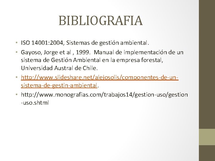 BIBLIOGRAFIA • ISO 14001: 2004, Sistemas de gestión ambiental. • Gayoso, Jorge et al BIBLIOGRAFIA • ISO 14001: 2004, Sistemas de gestión ambiental. • Gayoso, Jorge et al