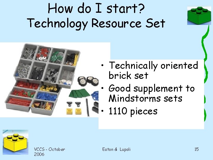 How do I start? Technology Resource Set • Technically oriented brick set • Good